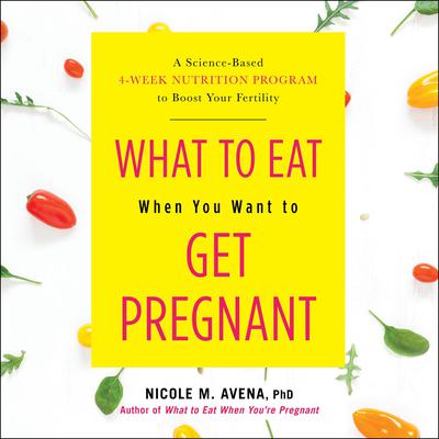 What to Eat When You Want to Get Pregnant by Nicole M. Avena audiobook
