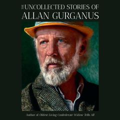 The Uncollected Stories of Allan Gurganus by Allan Gurganus audiobook