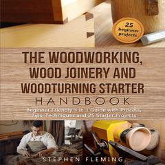 The Woodworking, Wood Joinery and Woodturning Starter Handbook by Stephen Fleming audiobook