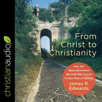 From Christ to Christianity by James R. Edwards audiobook