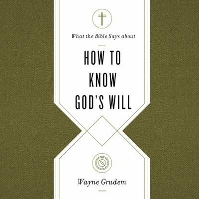 What the Bible Says about How to Know God's Will by Wayne Grudem audiobook