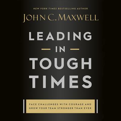 Leading in Tough Times by John C. Maxwell audiobook