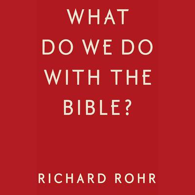 What Do We Do With the Bible? by Richard Rohr audiobook