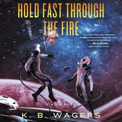 Hold Fast Through The Fire by  K. B. Wagers audiobook