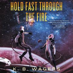 Hold Fast Through The Fire by K. B. Wagers audiobook