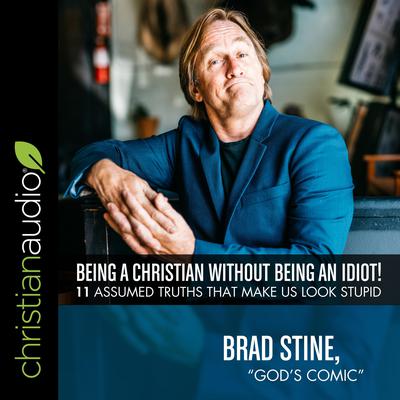 Being a Christian Without Being an Idiot! by Brad Stine audiobook