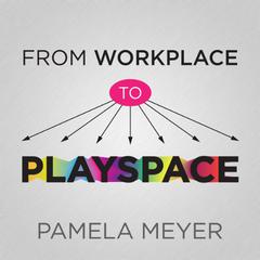From Workplace to Playspace by Pamela Meyer audiobook