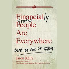 Financially Stupid People Are Everywhere by Jason Kelly audiobook