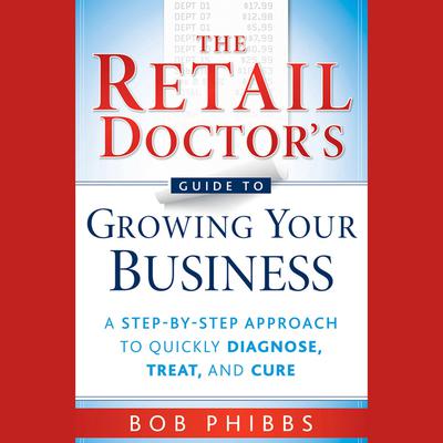 The Retail Doctor's Guide to Growing Your Business by Bob Phibbs audiobook