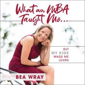 What an MBA Taught Me… by  Bea Wray audiobook