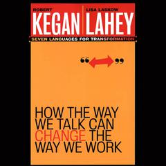 How the Way We Talk Can Change the Way We Work by Robert Kegan audiobook
