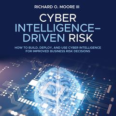 Cyber Intelligence Driven Risk by Richard O. Moore audiobook