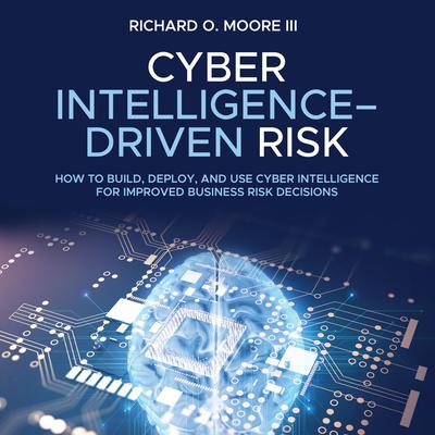 Cyber Intelligence Driven Risk by Richard O. Moore audiobook