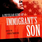 A Peculiar Kind of Immigrant's Son by  Sergio Troncoso audiobook