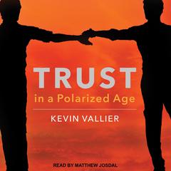 Trust in a Polarized Age by Kevin Vallier audiobook