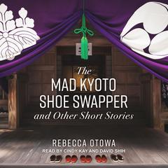 The Mad Kyoto Shoe Swapper and Other Short Stories by Rebecca Otowa audiobook