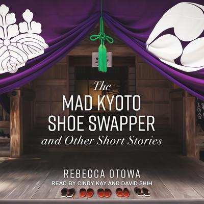 The Mad Kyoto Shoe Swapper and Other Short Stories by Rebecca Otowa audiobook