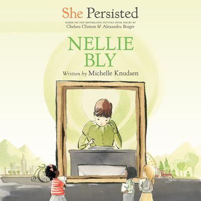 She Persisted: Nellie Bly by Michelle Knudsen audiobook