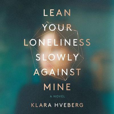 Lean Your Loneliness Slowly Against Mine by Klara Hveberg audiobook