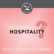 How Should I Exercise Hospitality? by  Rebecca VanDoodewaard audiobook