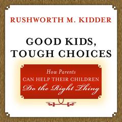 Good Kids, Tough Choices by Rushworth M. Kidder audiobook