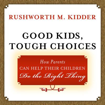 Good Kids, Tough Choices by Rushworth M. Kidder audiobook
