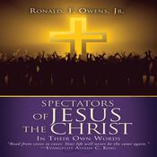 Spectators of Jesus the Christ In Their Own Words by  Ronald F. Owens Jr. audiobook