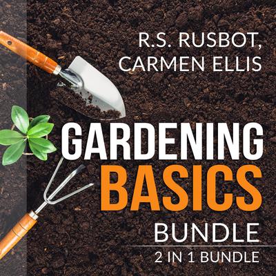 Gardening Basics Bundle: by R.S. Rusbot audiobook