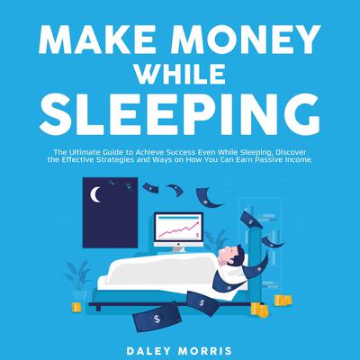 Make Money While Sleeping by Daley Morris audiobook