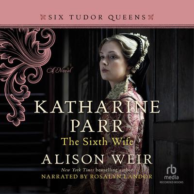 Katharine Parr, the Sixth Wife by Alison Weir audiobook