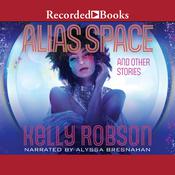 Alias Space and Other Stories by  Kelly Robson audiobook