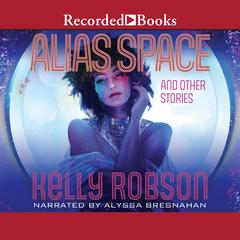 Alias Space and Other Stories by Kelly Robson audiobook