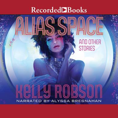 Alias Space and Other Stories by Kelly Robson audiobook