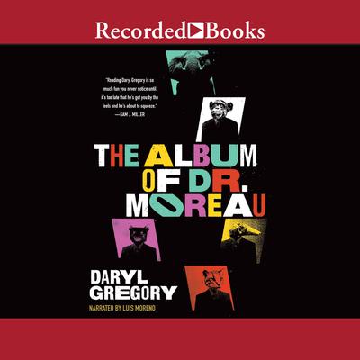 The Album of Dr. Moreau by Daryl Gregory audiobook