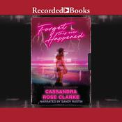 Forget this Ever Happened by  Cassandra Rose Clarke audiobook