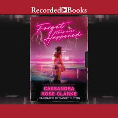 Forget this Ever Happened by Cassandra Rose Clarke audiobook