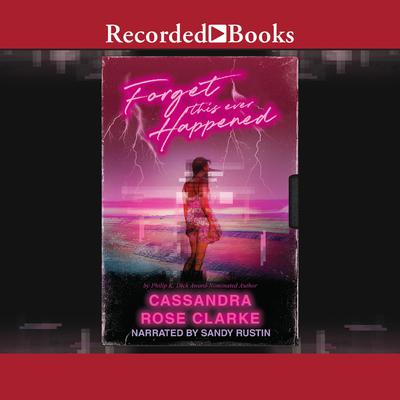 Forget this Ever Happened by Cassandra Rose Clarke audiobook