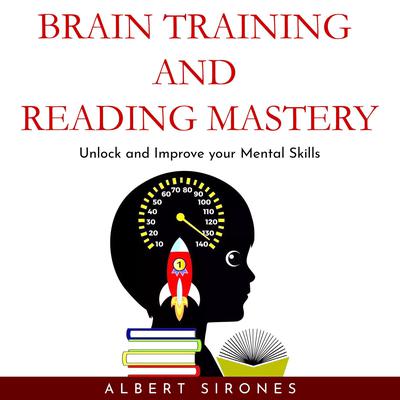 BRAIN TRAINING AND SPEED READING MASTERY: Unlock and Improve your Mental Skills by Albert Sirones audiobook
