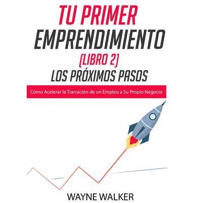 Tu Primer Emprendimiento (Libro 2) Los Próximos Pasos by Wayne Walker audiobook