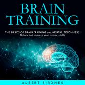 BRAIN TRAINING: THE BASICS OF BRAIN TRAINING and MENTAL TOUGHNESS. Unlock and Improve your Memory skills by  Albert Sirones audiobook