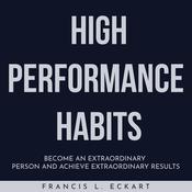 HIGH PERFORMANCE HABITS : Become An Extraordinary Person And Achieve Extraordinary Results by  Francis L. Eckart audiobook