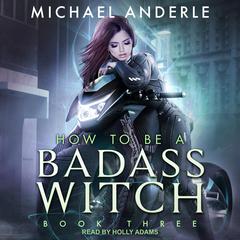 How To Be a Badass Witch III by Michael Anderle audiobook