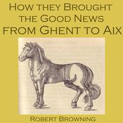 How They Brought The Good News From Ghent To Aix by  Robert Browning audiobook