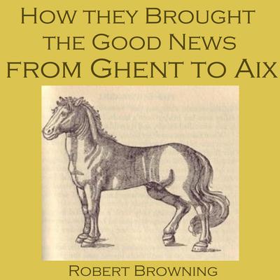 How They Brought The Good News From Ghent To Aix by Robert Browning audiobook