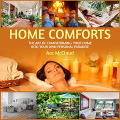 Home Comforts: The Art of Transforming Your Home Into Your Own Personal Paradise by Ace McCloud audiobook