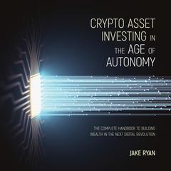 Crypto Asset Investing in the Age of Autonomy by Jake Ryan audiobook