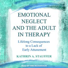 Emotional Neglect and the Adult in Therapy by Kathrin A. Stauffer audiobook