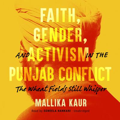 Faith, Gender, and Activism in the Punjab Conflict by Mallika Kaur audiobook