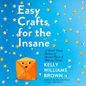 Easy Crafts for the Insane by  Kelly Williams Brown audiobook