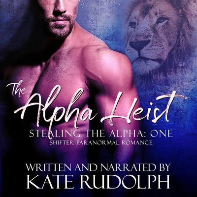 The Alpha Heist: a Shifter Paranormal Romance by Kate Rudolph audiobook